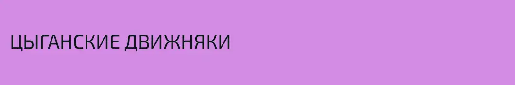 ЦЫГАНСКИЕ ДВИЖНЯКИ